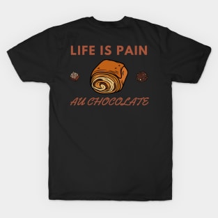 Life Is Pain - Au Chocolate | Desert Picture With Choclate Pieces T-Shirt